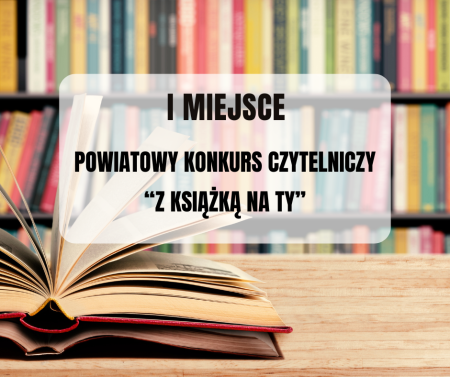 Sukces naszej szkoły – I miejsce w Powiatowym Konkursie Czytelniczym ''Z książką na ty''
