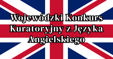 Wojewódzki Konkurs Kuratoryjny z Języka Angielskiego dla klas IV -  VIII